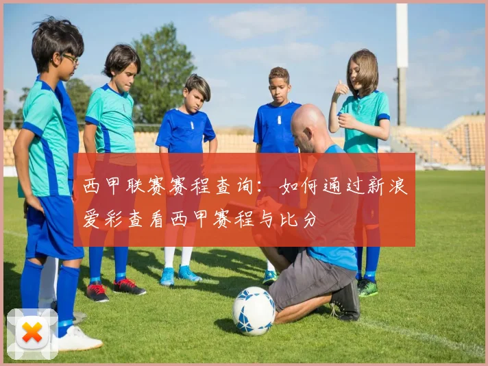 西甲联赛赛程查询：如何通过新浪爱彩查看西甲赛程与比分