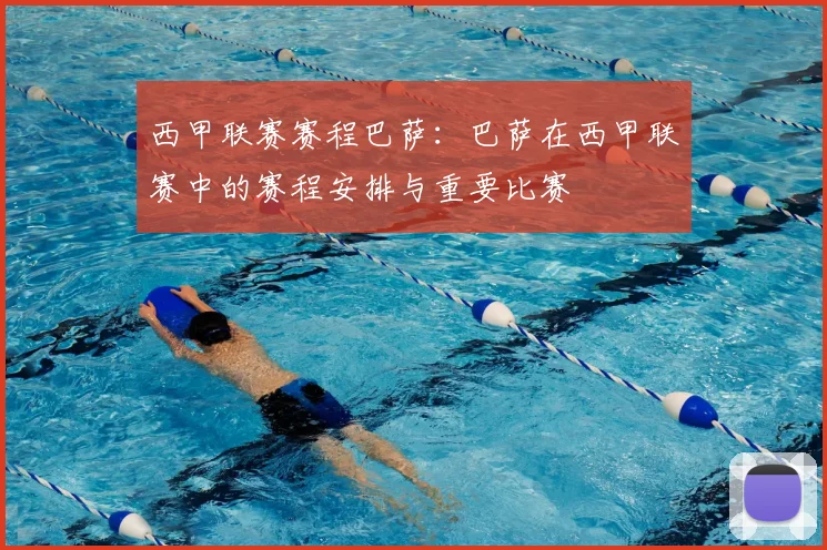 西甲联赛赛程巴萨：巴萨在西甲联赛中的赛程安排与重要比赛