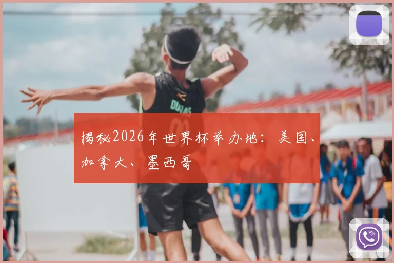 揭秘2026年世界杯举办地：美国、加拿大、墨西哥
